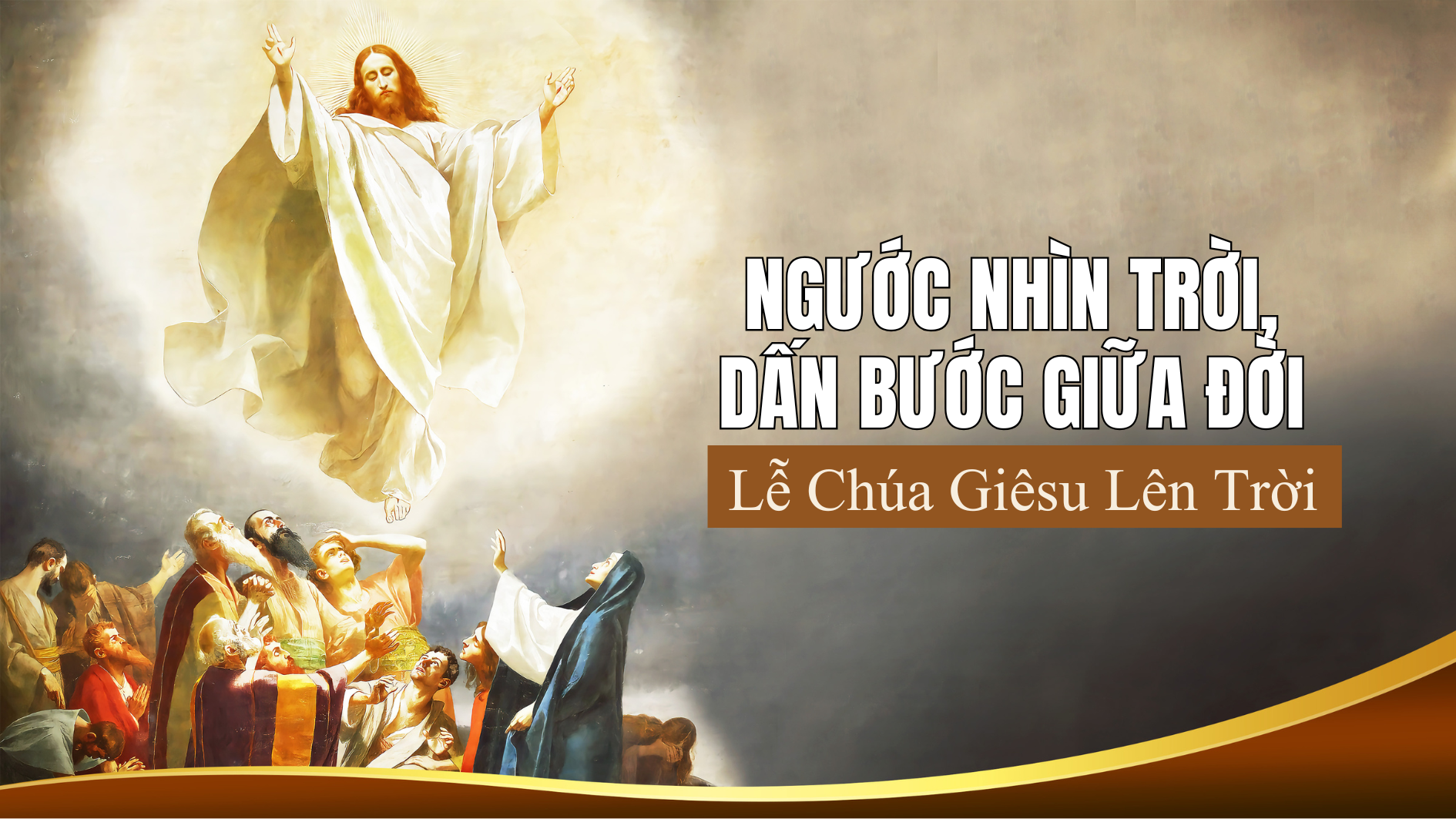 Ngước nhìn trời, dấn bước giữa đời - Chúa Giêsu Lên Trời